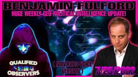 BENJAMIN FULFORD: HUGE WEEKLY GEO-POLITICAL INTELLIGENCE UPDATE! 7/25/2022