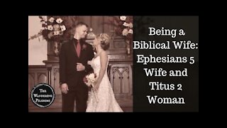 Being a Biblical Wife: Ephesians 5 Wife and Titus 2 Woman
