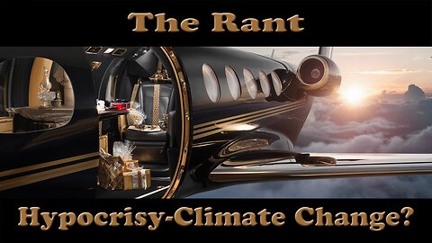 The Rant- Hypocrisy of Climate Change?