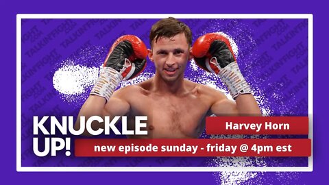 Harvey Horn | Knuckle Up with Mike Orr | Talkin Fight