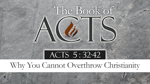 Why You Cannot Overthrow Christianity: Acts 5:32-42