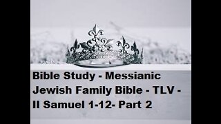 Bible Study - Messianic Jewish Family Bible - TLV - II Samuel 1-12 - Part 2