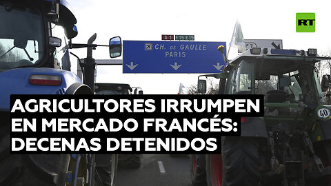 Decenas de detenidos tras irrumpir agricultores en un gran mercado de Francia