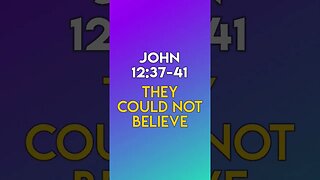 They Could Not Believe - John 12:37-41