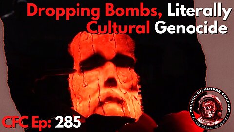 Council on Future Conflict Episode 285: Dropping Bombs, Literally, Cultural Genocide