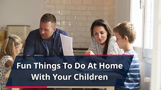 Fun Things To Do At Home With Your Children