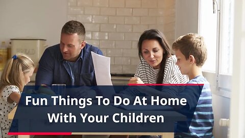Fun Things To Do At Home With Your Children