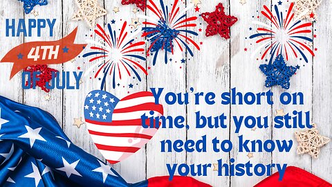 You don't have time, but you have to know : "Fourth of July : American History"