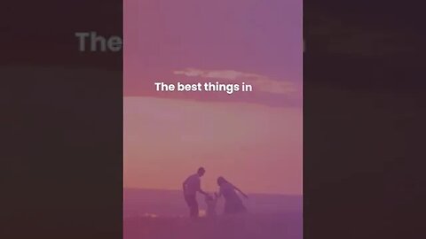 The best things in life are...