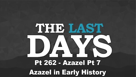 Azazel Pt 7 - Azazel in Early History - The Last Days Pt 262