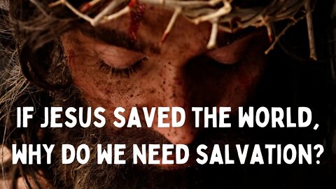 If Jesus saved the world, why do we need salvation?