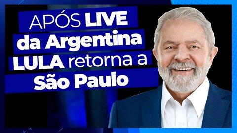 APÓS LIVE DA ARGENTINA LULA RETORNA A SÃO PAULO
