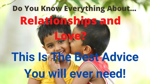 Do You Know Everything About Relationships and Love? This is the BEST ADVICE you will ever need.