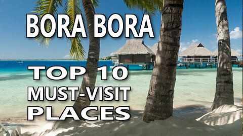 Bora Bora Unearthed: Top 10 Heavenly Highlights