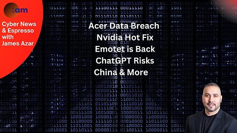 Cyber News: Acer Data Breach, Nvidia Hot Fix, Emotet is Back, ChatGPT Risks, China & More