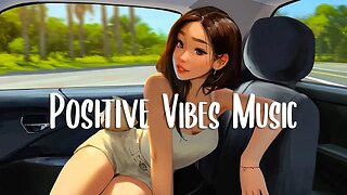 Positive Vibes Music 🍀 Chill songs to make you feel so good ~ Morning songs to start your day