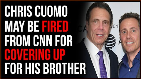 Chris Cuomo MAY Be Fired From CNN For Covering Up For His Brother, Andrew Cuomo
