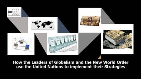How the Leaders of Globalism and the New World Order use the United Nations to implement Strategies