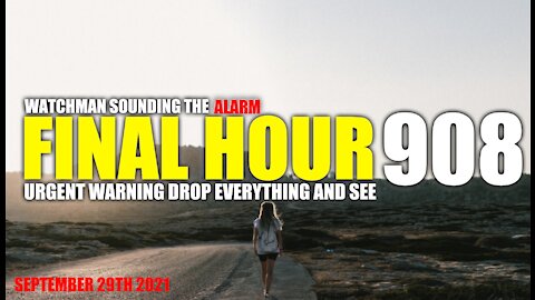 FINAL HOUR 908 - URGENT WARNING DROP EVERYTHING AND SEE - WATCHMAN SOUNDING THE ALARM