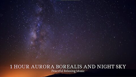 1 Hour Peaceful Meditation and Relaxing Music for Sleep - Aurora Borealis and Night Sky Meditation