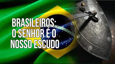 Brasileiros: o Senhor é o nosso escudo