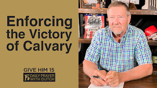 Enforcing the Victory of Calvary | Give Him 15: Daily Prayer with Dutch | April 18