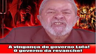 A vingança do governo Lula! O governo da revanche
