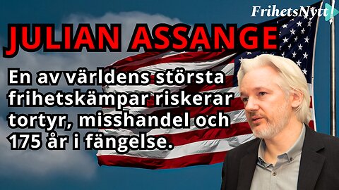 JUST NU! Julian Assange riskerar tortyr, misshandel & 175 år i fängelse efter att ha sagt sanningen