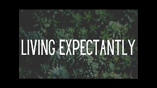 Living Expectantly! 04/14/2024