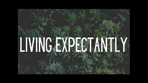 Living Expectantly! 04/14/2024