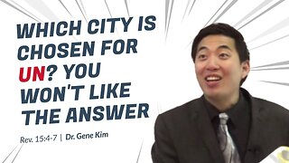 #102 Which City Is Chosen for UN You Won't Like the Answer (Revelation 154-7) Dr. Gene Kim