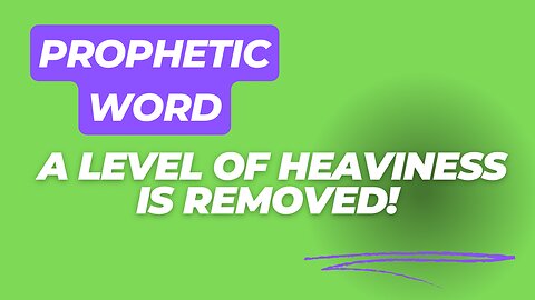 Prophetic Word - Levels of Heaviness are Lifting from You