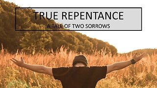 TRUE REPENTANCE: THE TALE OF TWO SORROWS