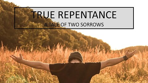 TRUE REPENTANCE: THE TALE OF TWO SORROWS