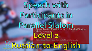 Speech with Participants in Parallel Slalom: Level 2 - Russian-to-English
