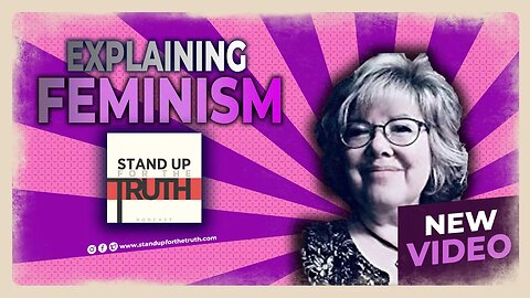 Feminism EXPLAINED - Stand Up For The Truth (7/13)
