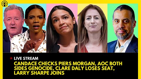 CANDACE OWENS CHECKS PIERS MORGAN, AOC BOTH SIDES GAZA, CLARE DALY LOSES, LARRY SHARPE JOINS