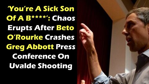 ‘You’re A Sick Son Of A Chaos Erupts After Beto O’Rourke Crashes Greg Abbott Press Conference