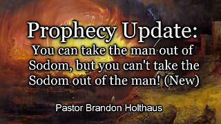 Prophecy Update: You can take the man out of Sodom, but you can't take the Sodom out of the man!