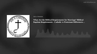 Biblical Requirements for Marriage? Biblical Baptism Requirements - Catholics vs Protestants