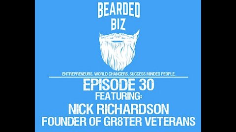 Bearded Biz Show - Ep. 30 - Nick Richardson - Founder of Gr8ter Veterans