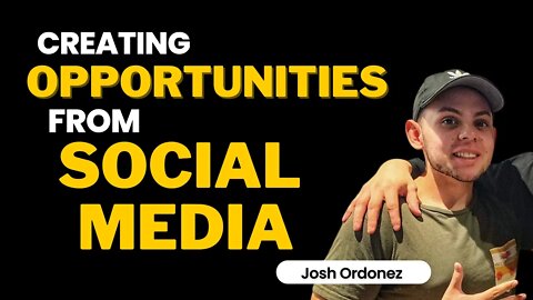 Creating Opportunities From Social Media – Josh Ordonez