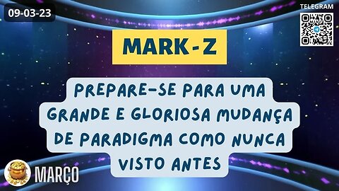 MARK-Z Prepare se para uma Grande e Gloriosa Mudança de Paradigma como Nunca Visto Antes