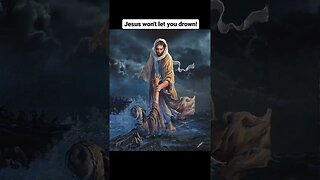 Jesus won't let you drown!