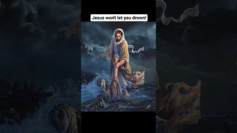 Jesus won't let you drown!