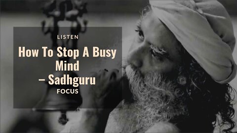 How To Focus and Stop a Busy Mind - Sadhguru