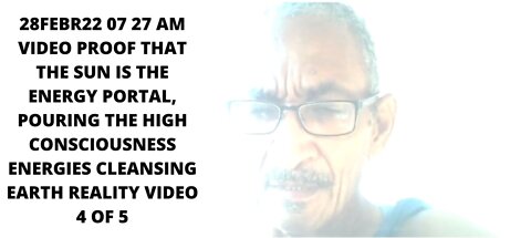 28FEBR22 07 27 AM VIDEO PROOF THAT THE SUN IS THE ENERGY PORTAL, POURING THE HIGH CONSCIOUSNESS