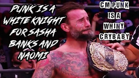 CM Punk Is A Whiny Crybaby Ep. 16: Punk is a white knight for Sasha Banks and Naomi