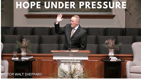 Hope Under Pressure--Jan 15, 2023--Sunday AM, Pastor Walt Sheppard