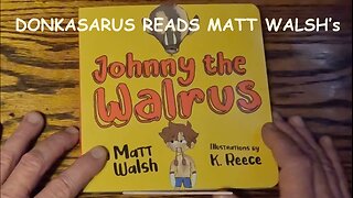 Donkasarus Reads Matt Walsh's cautionary tale of transgenderism "Johnny the Walrus"